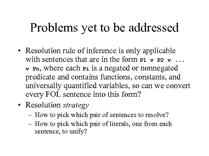 Problems yet to be addressed • Resolution rule of inference is only applicable with