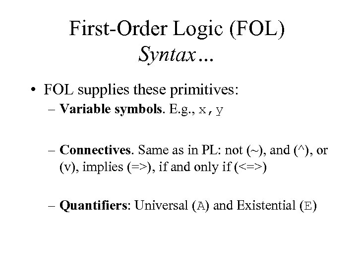 First-Order Logic (FOL) Syntax… • FOL supplies these primitives: – Variable symbols. E. g.