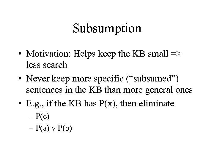 Subsumption • Motivation: Helps keep the KB small => less search • Never keep