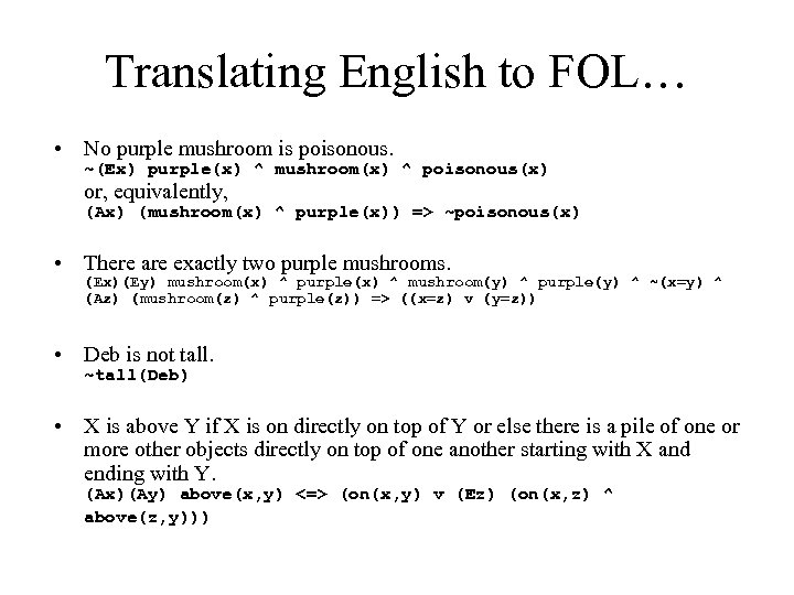 Translating English to FOL… • No purple mushroom is poisonous. ~(Ex) purple(x) ^ mushroom(x)