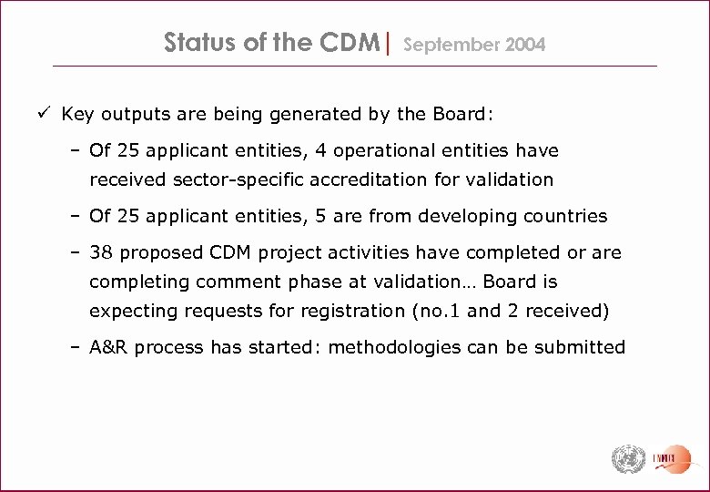 Status of the CDM| September 2004 ü Key outputs are being generated by the