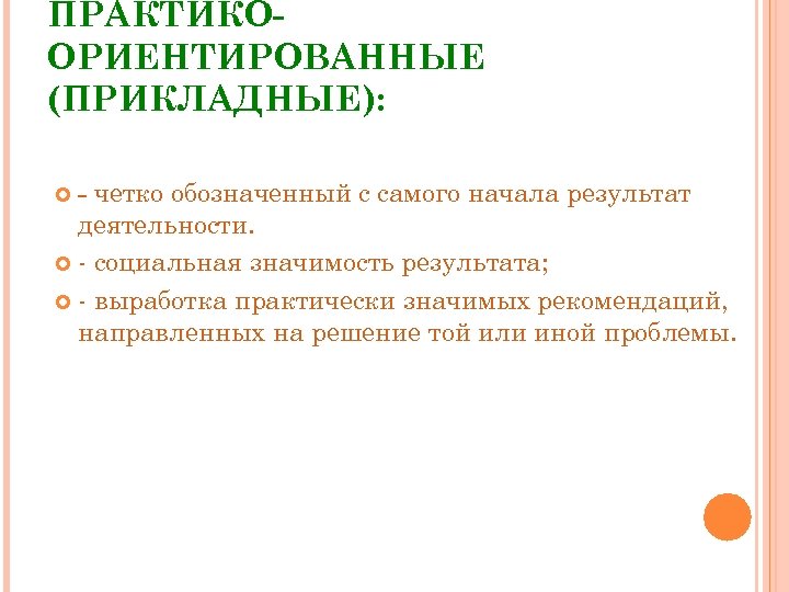 ПРАКТИКООРИЕНТИРОВАННЫЕ (ПРИКЛАДНЫЕ): - четко обозначенный с самого начала результат деятельности. - социальная значимость результата;