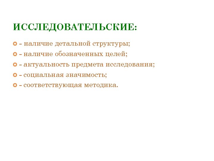 ИССЛЕДОВАТЕЛЬСКИЕ: - наличие детальной структуры; - наличие обозначенных целей; - актуальность предмета исследования; -
