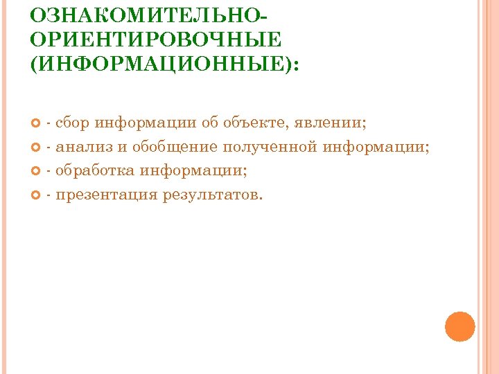ОЗНАКОМИТЕЛЬНООРИЕНТИРОВОЧНЫЕ (ИНФОРМАЦИОННЫЕ): - сбор информации об объекте, явлении; - анализ и обобщение полученной информации;
