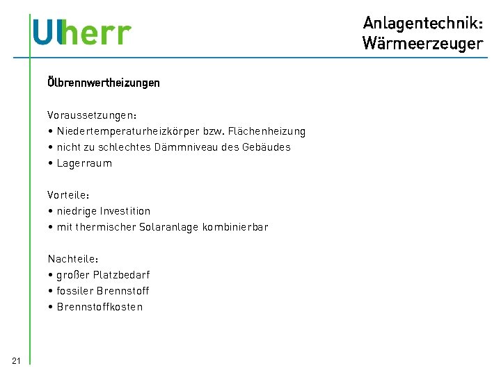 Anlagentechnik: Wärmeerzeuger Ölbrennwertheizungen Voraussetzungen: • Niedertemperaturheizkörper bzw. Flächenheizung • nicht zu schlechtes Dämmniveau des