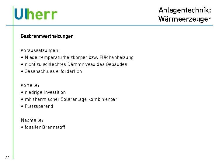 Anlagentechnik: Wärmeerzeuger Gasbrennwertheizungen Voraussetzungen: • Niedertemperaturheizkörper bzw. Flächenheizung • nicht zu schlechtes Dämmniveau des
