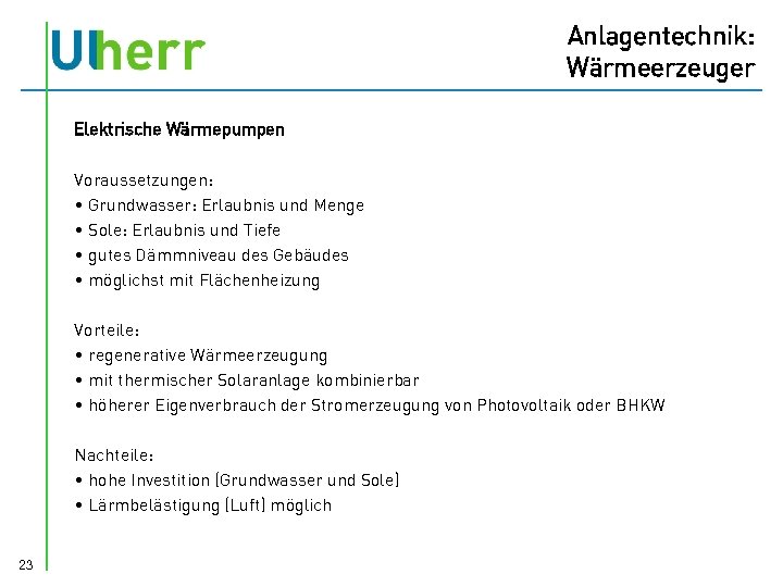 Anlagentechnik: Wärmeerzeuger Elektrische Wärmepumpen Voraussetzungen: • Grundwasser: Erlaubnis und Menge • Sole: Erlaubnis und