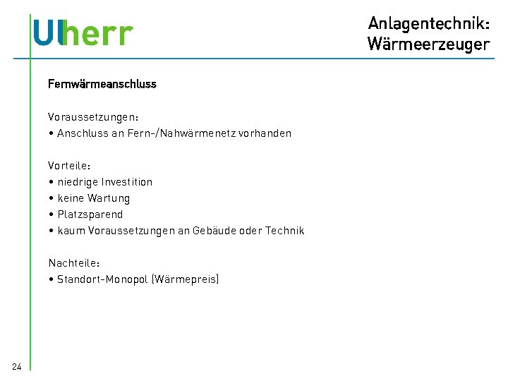 Anlagentechnik: Wärmeerzeuger Fernwärmeanschluss Voraussetzungen: • Anschluss an Fern-/Nahwärmenetz vorhanden Vorteile: • niedrige Investition •