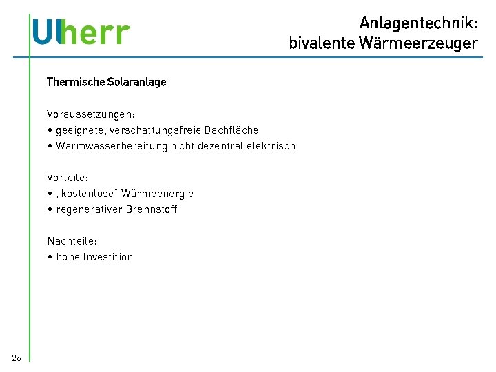 Anlagentechnik: bivalente Wärmeerzeuger Thermische Solaranlage Voraussetzungen: • geeignete, verschattungsfreie Dachfläche • Warmwasserbereitung nicht dezentral