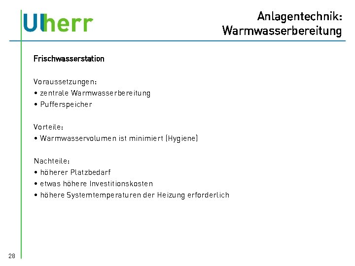 Anlagentechnik: Warmwasserbereitung Frischwasserstation Voraussetzungen: • zentrale Warmwasserbereitung • Pufferspeicher Vorteile: • Warmwasservolumen ist minimiert
