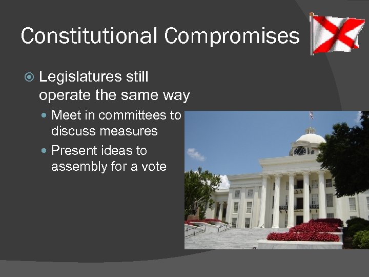 Constitutional Compromises Legislatures still operate the same way Meet in committees to discuss measures