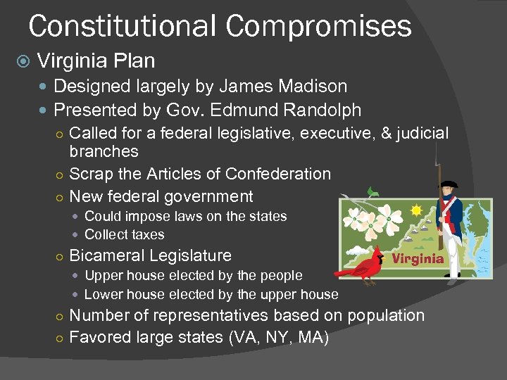 Constitutional Compromises Virginia Plan Designed largely by James Madison Presented by Gov. Edmund Randolph