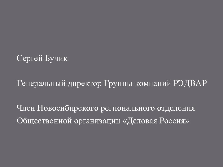 Сергей Бучик Генеральный директор Группы компаний РЭДВАР Член Новосибирского регионального отделения Общественной организации «Деловая