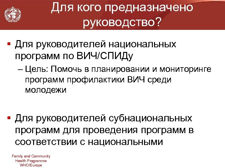 Для кого предназначено руководство? § Для руководителей национальных программ по ВИЧ/СПИДу – Цель: Помочь