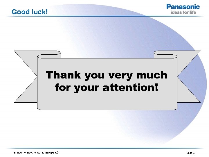 Good luck! Thank you very much for your attention! Panasonic Electric Works Europe AG