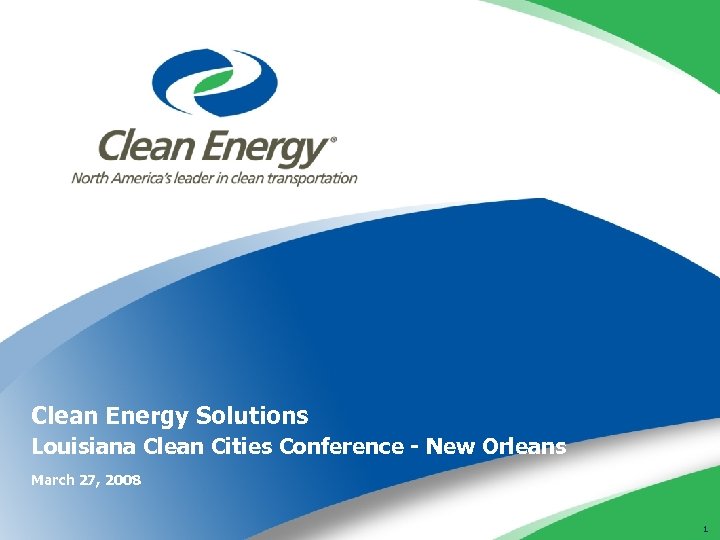 Clean Energy Solutions Louisiana Clean Cities Conference - New Orleans March 27, 2008 1