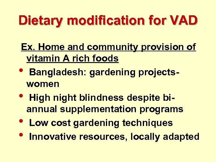 Dietary modification for VAD Ex. Home and community provision of vitamin A rich foods