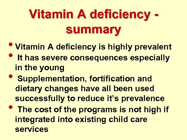 Vitamin A deficiency summary • Vitamin A deficiency is highly prevalent • It has