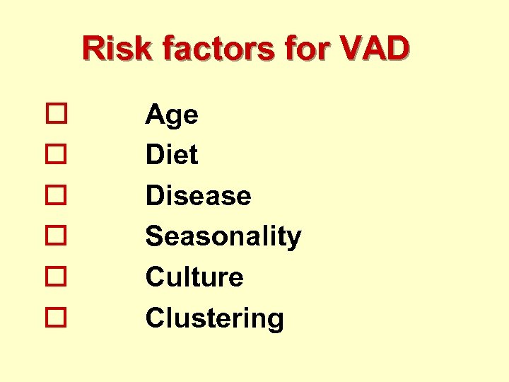 Risk factors for VAD o o o Age Diet Disease Seasonality Culture Clustering 