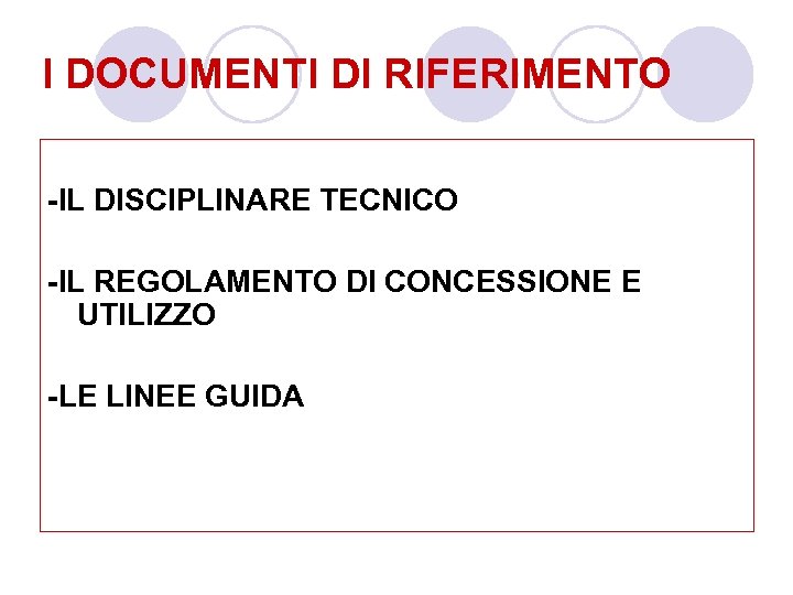 I DOCUMENTI DI RIFERIMENTO -IL DISCIPLINARE TECNICO -IL REGOLAMENTO DI CONCESSIONE E UTILIZZO -LE