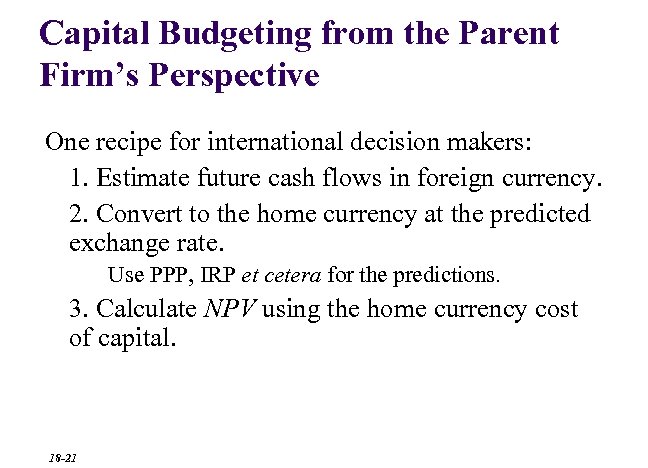 Capital Budgeting from the Parent Firm’s Perspective One recipe for international decision makers: 1.