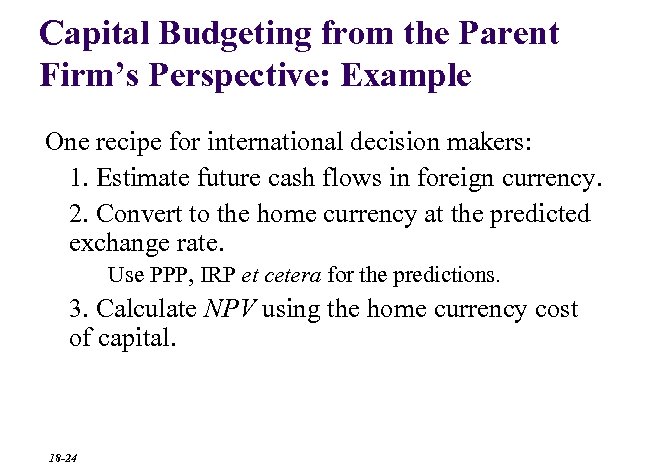 Capital Budgeting from the Parent Firm’s Perspective: Example One recipe for international decision makers: