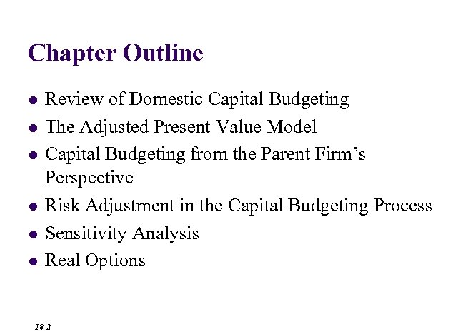 Chapter Outline l l l Review of Domestic Capital Budgeting The Adjusted Present Value