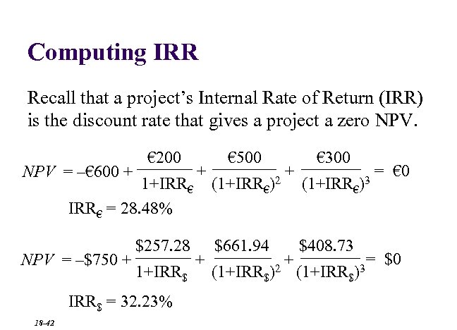 Computing IRR Recall that a project’s Internal Rate of Return (IRR) is the discount