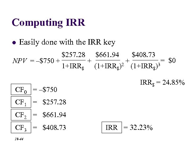 Computing IRR l Easily done with the IRR key NPV = –$750 + $257.