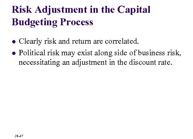 Risk Adjustment in the Capital Budgeting Process l l Clearly risk and return are