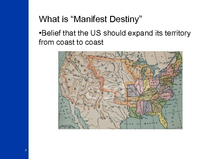 What is “Manifest Destiny” • Belief that the US should expand its territory from