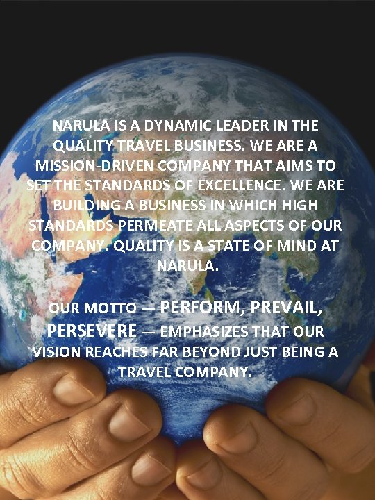 NARULA IS A DYNAMIC LEADER IN THE QUALITY TRAVEL BUSINESS. WE ARE A MISSION-DRIVEN