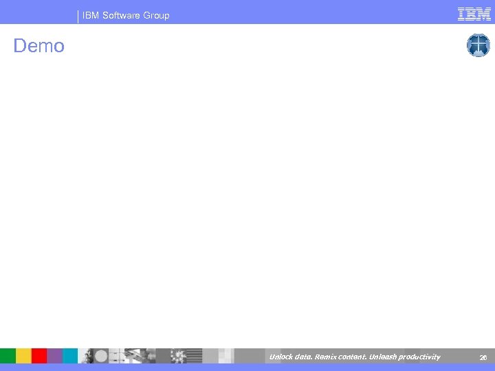 IBM Software Group Demo Unlock data. Remix content. Unleash productivity 26 