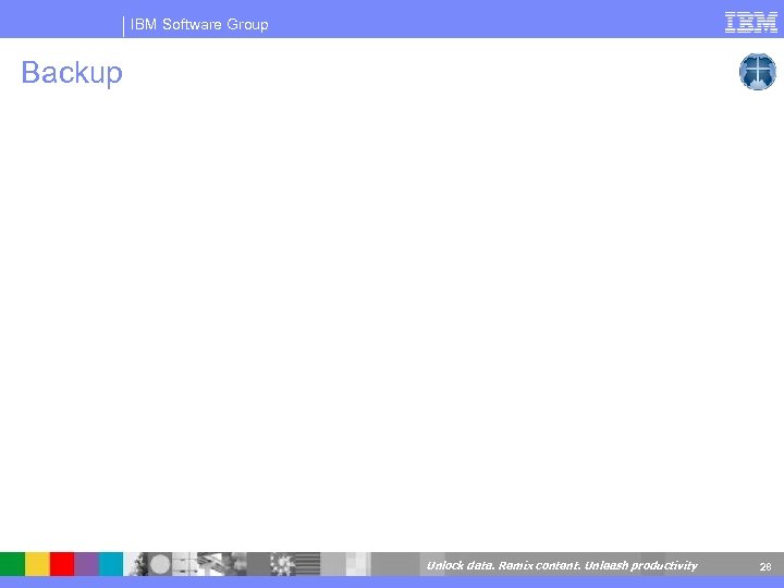 IBM Software Group Backup Unlock data. Remix content. Unleash productivity 28 