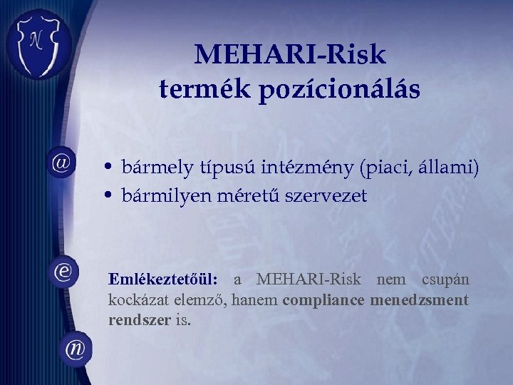 MEHARI-Risk termék pozícionálás • bármely típusú intézmény (piaci, állami) • bármilyen méretű szervezet Emlékeztetőül: