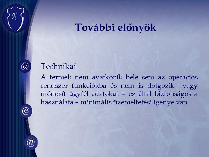 További előnyök Technikai A termék nem avatkozik bele sem az operációs rendszer funkciókba és