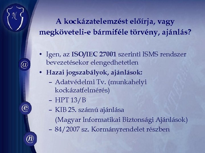 A kockázatelemzést előírja, vagy megköveteli-e bármiféle törvény, ajánlás? • Igen, az ISO/IEC 27001 szerinti