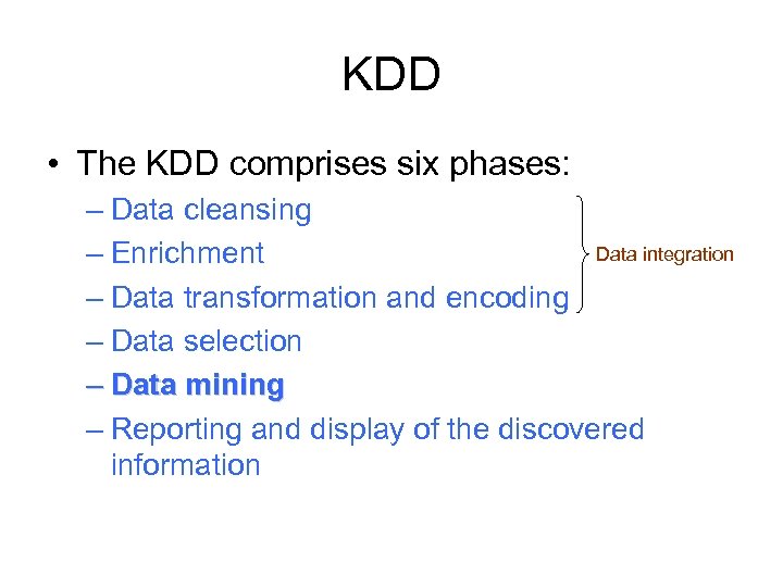 KDD • The KDD comprises six phases: – Data cleansing Data integration – Enrichment