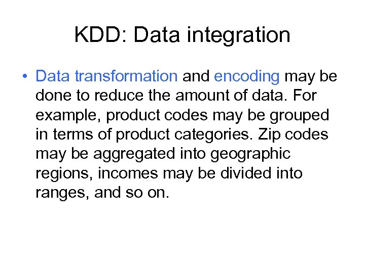 KDD: Data integration • Data transformation and encoding may be done to reduce the