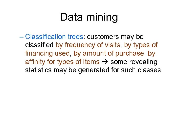 Data mining – Classification trees: customers may be classified by frequency of visits, by