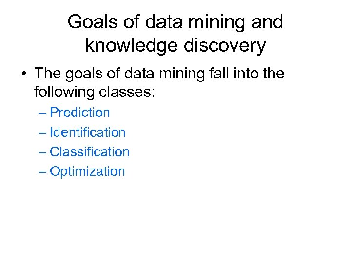 Goals of data mining and knowledge discovery • The goals of data mining fall