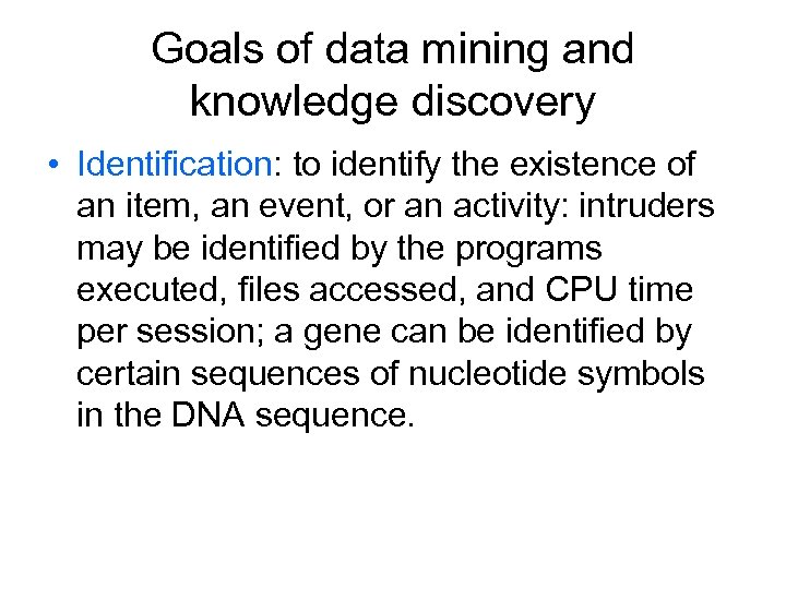 Goals of data mining and knowledge discovery • Identification: to identify the existence of
