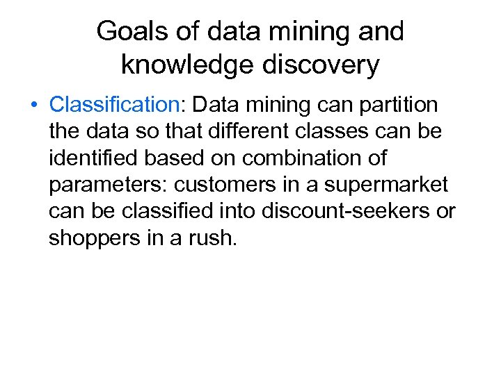 Goals of data mining and knowledge discovery • Classification: Data mining can partition the