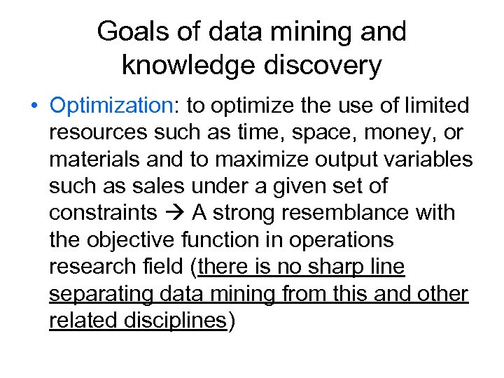 Goals of data mining and knowledge discovery • Optimization: to optimize the use of
