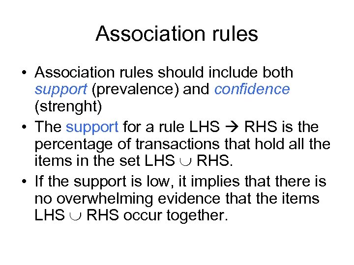 Association rules • Association rules should include both support (prevalence) and confidence (strenght) •