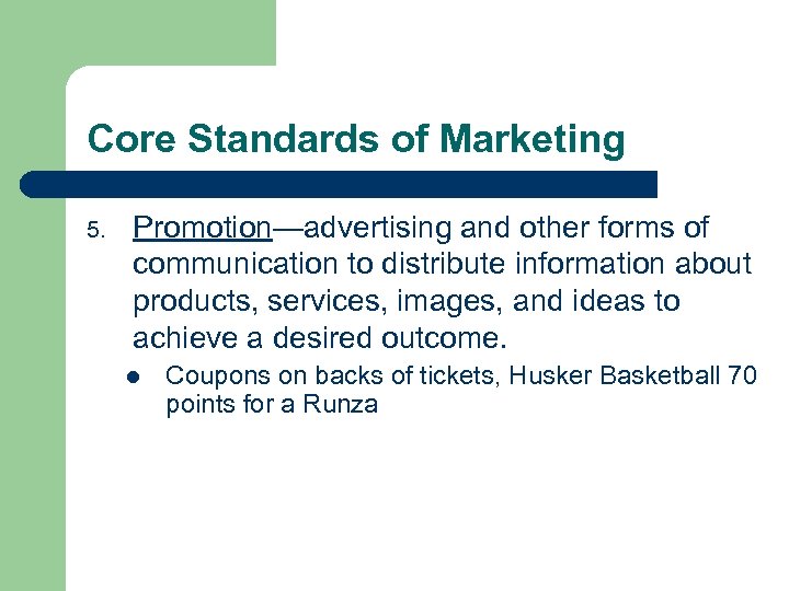 Core Standards of Marketing 5. Promotion—advertising and other forms of communication to distribute information