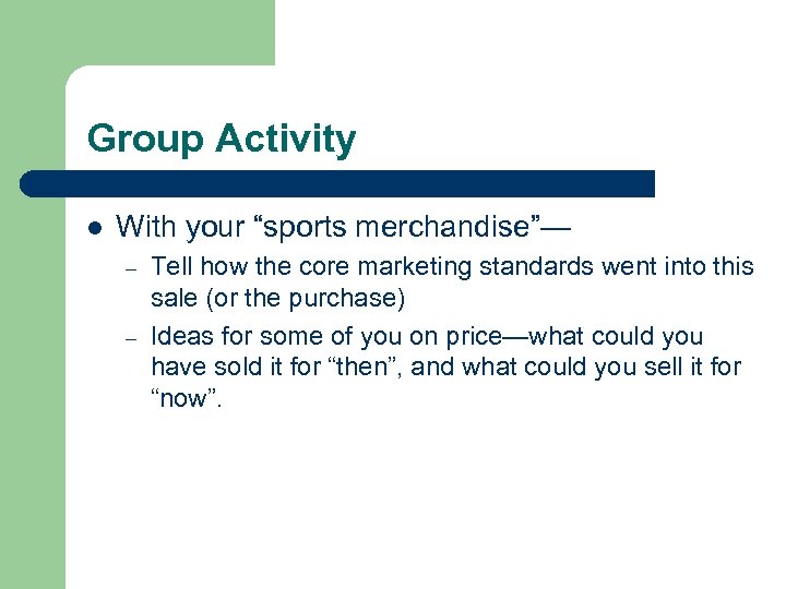 Group Activity l With your “sports merchandise”— – – Tell how the core marketing