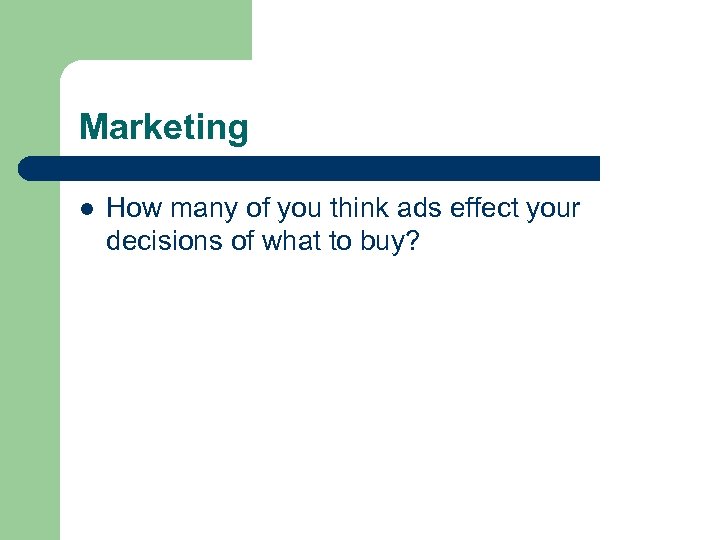 Marketing l How many of you think ads effect your decisions of what to