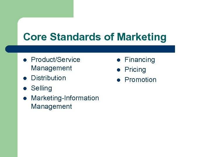 Core Standards of Marketing l l Product/Service Management Distribution Selling Marketing-Information Management l l