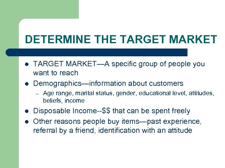 DETERMINE THE TARGET MARKET l l TARGET MARKET—A specific group of people you want